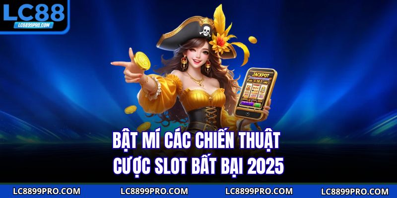 Bật mí các chiến thuật cược slot bất bại 2025