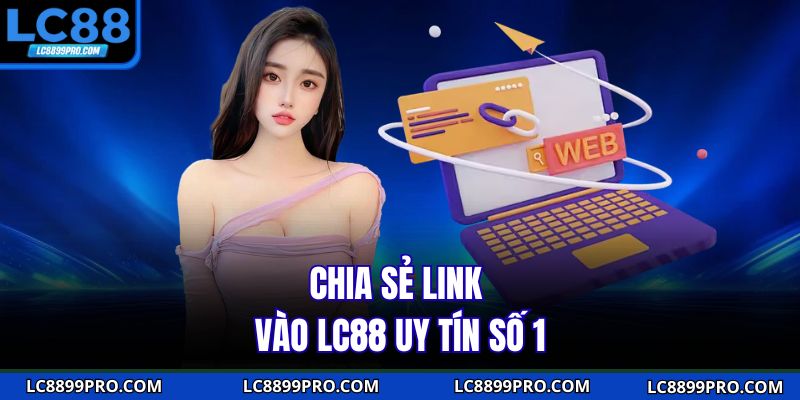 Chia sẻ link vào LC88 uy tín số 1