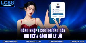 Đăng Nhập LC88 | Hướng Dẫn Chi Tiết & Cách Xử Lý Lỗi