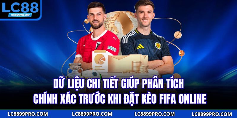 Dữ liệu chi tiết giúp phân tích chính xác trước khi đặt kèo FIFA Online