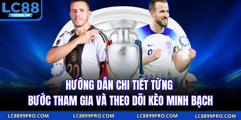 Hướng dẫn chi tiết từng bước tham gia và theo dõi kèo minh bạch