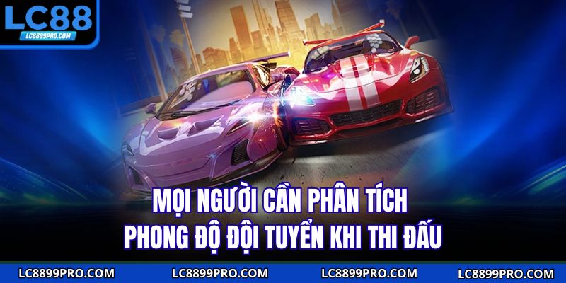 Mọi người cần phân tích phong độ đội tuyển khi thi đấu