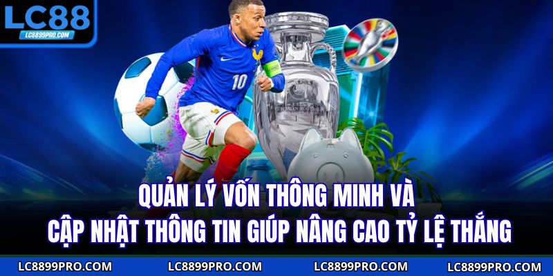 Quản lý vốn thông minh và cập nhật thông tin giúp nâng cao tỷ lệ thắng 
